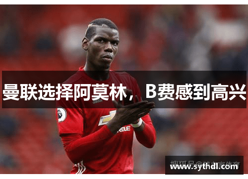 曼联选择阿莫林,B费感到高兴 曼联选择阿莫林,B费感到高兴