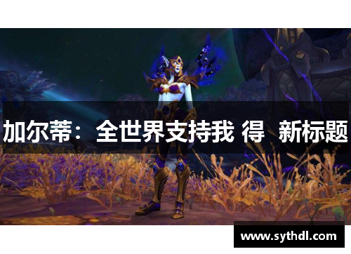 加尔蒂：全世界支持我 得  新标题