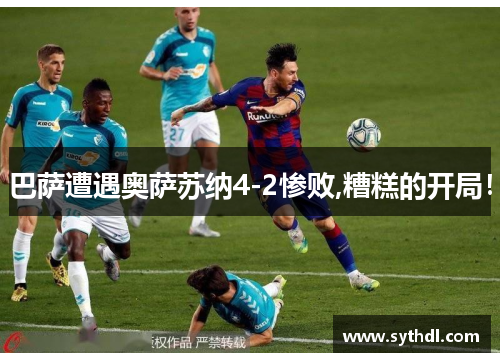 巴萨遭遇奥萨苏纳4-2惨败,糟糕的开局！